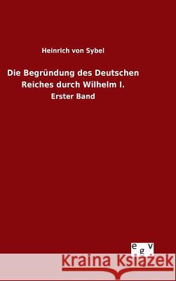 Die Begründung des Deutschen Reiches durch Wilhelm I. Sybel, Heinrich Von 9783734006975 Salzwasser-Verlag Gmbh