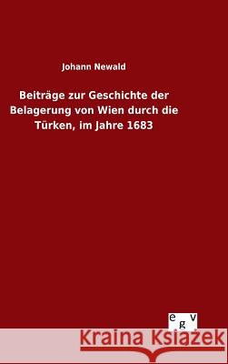Beiträge zur Geschichte der Belagerung von Wien durch die Türken, im Jahre 1683 Johann Newald 9783734007095 Salzwasser-Verlag Gmbh