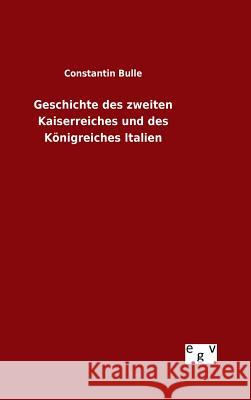 Geschichte des zweiten Kaiserreiches und des Königreiches Italien Constantin Bulle 9783734007224