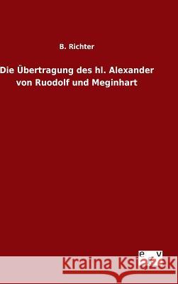 Die Übertragung des hl. Alexander von Ruodolf und Meginhart B. Richter 9783734007415 Salzwasser-Verlag Gmbh