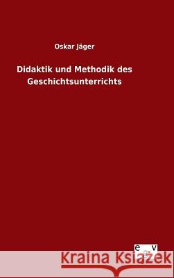 Didaktik und Methodik des Geschichtsunterrichts Oskar Jager 9783734007446