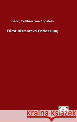 Fürst Bismarcks Entlassung Georg Freiherr Von Eppstein 9783734007620 Salzwasser-Verlag Gmbh