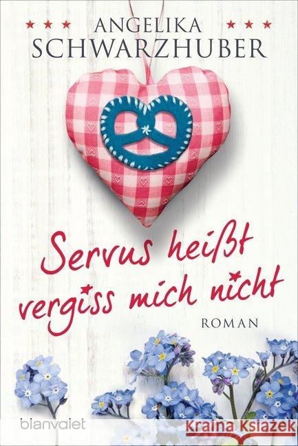 Servus heißt vergiss mich nicht : Roman. Originalausgabe Schwarzhuber, Angelika 9783734102387 Blanvalet