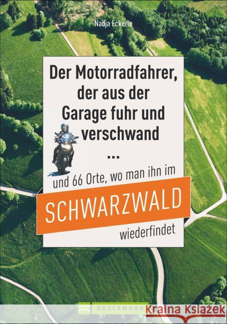 Der Motorradfahrer, der aus der Garage fuhr und verschwand ... und 66 Orte, wo man ihn im Schwarzwald wiederfindet : Mit GPS-Daten zum Download Eckerle, Nadja 9783734304590 Bruckmann