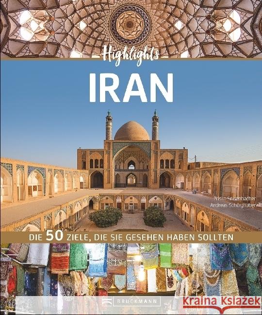 Highlights Iran : Die 50 Ziele, die Sie gesehen haben sollten Seisenbacher, Priska; Schörghuber, Andreas 9783734306631 Bruckmann