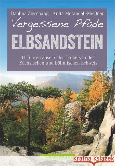 Vergessene Pfade Elbsandstein : 31 Touren abseits des Trubels in der Sächsischen und Böhmischen Schweiz Zieschang, Daphna; Morandell-Meißner, Anita 9783734310638 Bruckmann