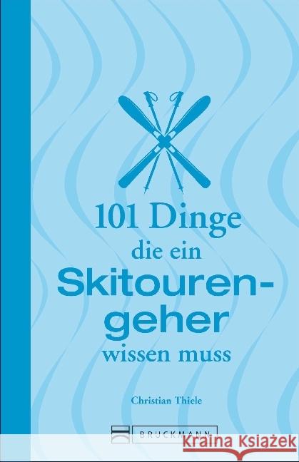 101 Dinge, die ein Skitourengeher wissen muss Thiele, Christian 9783734311505 Bruckmann