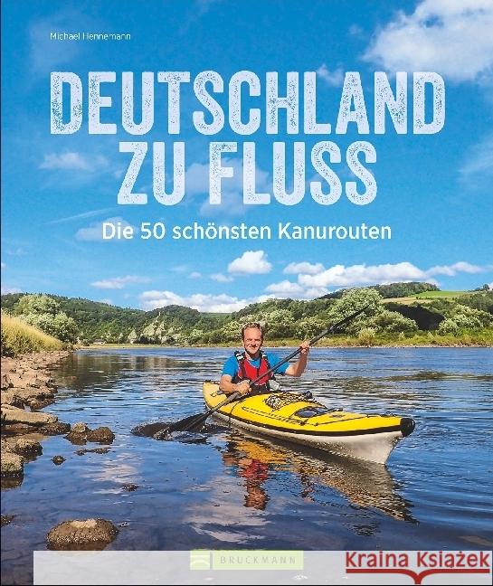 Deutschland zu Fluss : Die 50 schönsten Kanurouten Hennemann, Michael 9783734312366