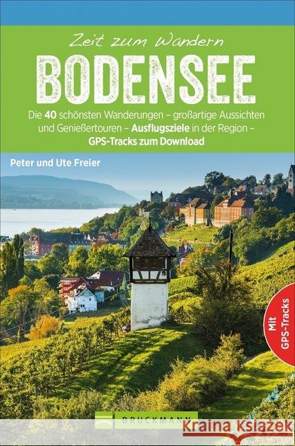 Zeit zum Wandern Bodensee : Die 40 schönsten Wanderungen - großartige Aussichten und Genießertouren - Ausflugsziele in der Region - GPS-Tracks zum Download Freier, Peter; Freier, Ute 9783734312380 Bruckmann