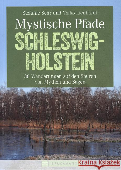 Mystische Pfade Schleswig-Holstein : 38 Wanderungen auf den Spuren von Mythen und Sagen Volko Lienhardt, Stefanie Sohr und 9783734313332 Bruckmann