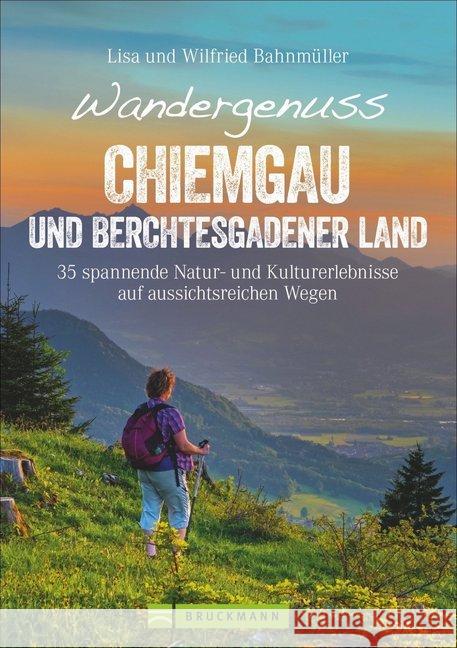 Wandergenuss Chiemgau und Berchtesgadener Land : 35 spannende Natur- und Kulturerlebnisse auf aussichtsreichen Wegen Bahnmüller, Wilfried; Bahnmüller, Lisa 9783734313349