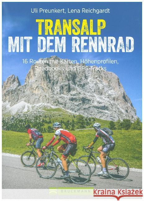 Transalp mit dem Rennrad : 16 Routen mit Karten, Höhenprofilen, Roadbooks und GPS-Tracks Preunkert, Uli; Reichgardt, Lena 9783734314957