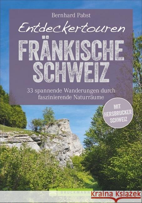 Entdeckertouren Fränkische Schweiz : 33 spannende Wanderungen durch faszinierende Naturräume Pabst, Bernhard 9783734315046 Bruckmann