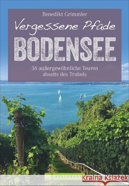 Vergessene Pfade Bodensee : 36 außergewöhnliche Touren abseits des Trubels Grimmler, Benedikt 9783734315695 Bruckmann