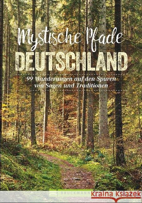 Mystische Pfade Deutschland : 99 Wanderungen auf den Spuren von Sagen und Traditionen Bayer, Antje; Wengel, Tassilo; Daphna Zieschang, Anita Morandell Meißner und 9783734316616