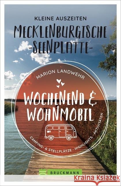 Wochenend und Wohnmobil - Kleine Auszeiten an der Mecklenburgischen Seenplatte : Camping- & Stellplätze, Highlights, Aktivitäten Landwehr, Marion 9783734316821 Bruckmann