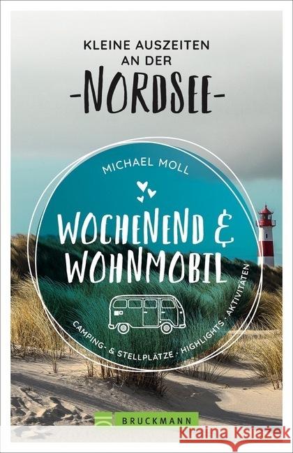 Wochenend und Wohnmobil - Kleine Auszeiten an der Nordsee : Camping- & Stellplätze, Highlights, Aktivitäten Moll, Michael 9783734316869 Bruckmann