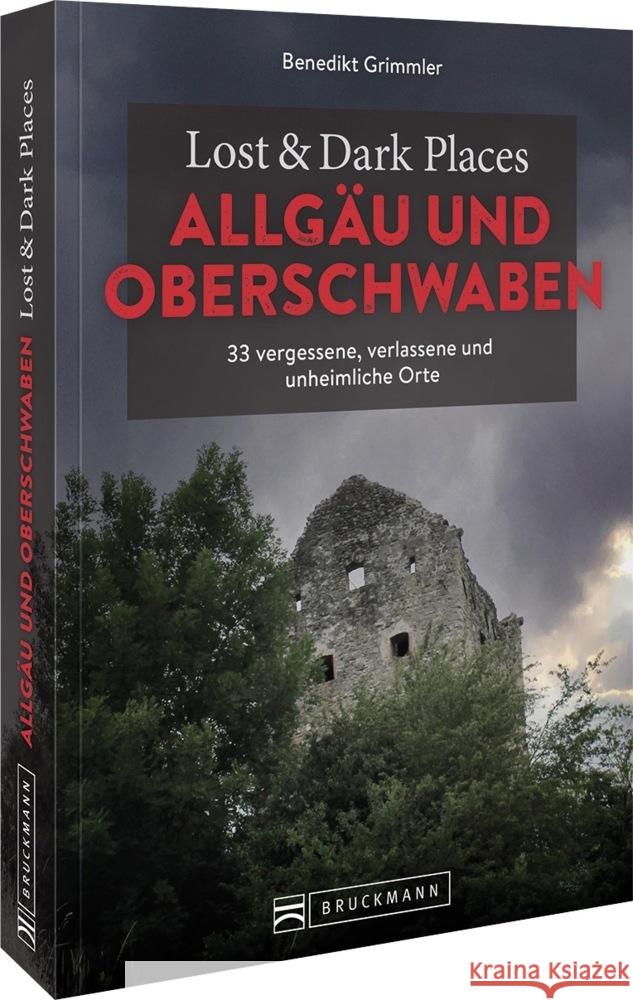 Lost & Dark Places Allgäu & Oberschwaben Grimmler, Benedikt 9783734324345 Bruckmann