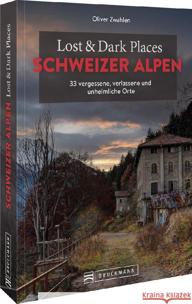 Lost & Dark Places Schweizer Alpen Zwahlen, Oliver 9783734325427 Bruckmann