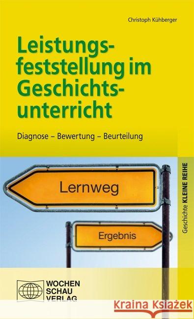 Leistungsfeststellung im Geschichtsunterricht : Diagnose - Bewertung - Beurteilung Kühberger, Christoph 9783734400285 Wochenschau-Verlag