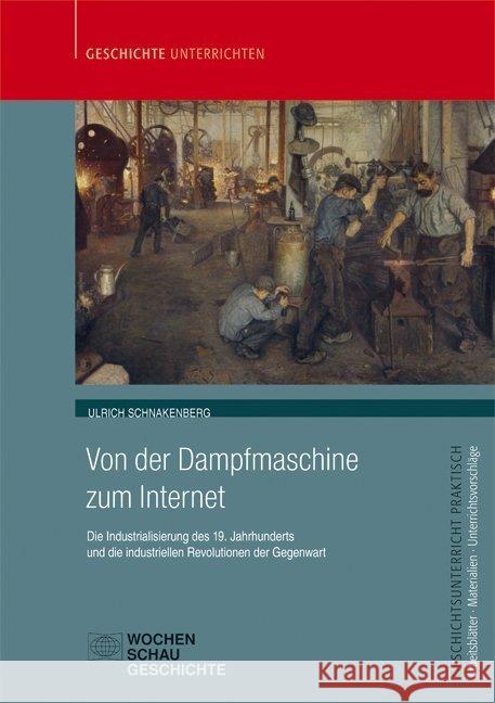 Von der Dampfmaschine zum Internet : Die Industrialisierung des 19. Jahrhunderts und die industriellen Revolutionen der Gegenwart Schnakenberg, Ulrich 9783734400995 Wochenschau-Verlag