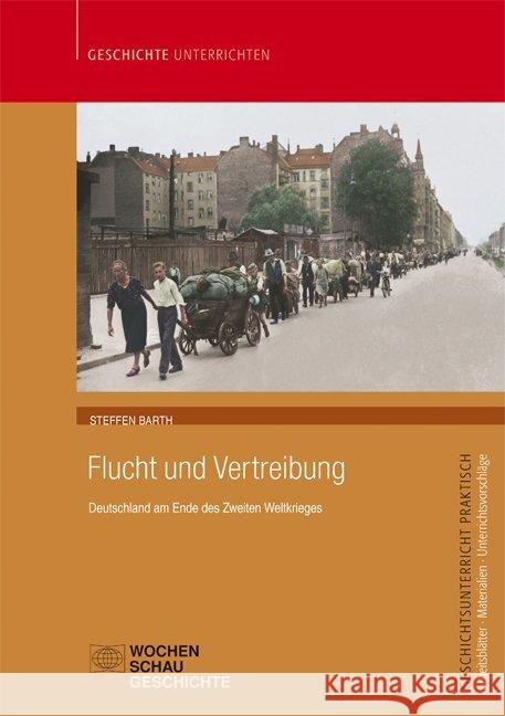 Flucht und Vertreibung : Deutschland am Ende des Zweiten Weltkrieges. Für die Sek. I+II Barth, Steffen 9783734401015 Wochenschau-Verlag