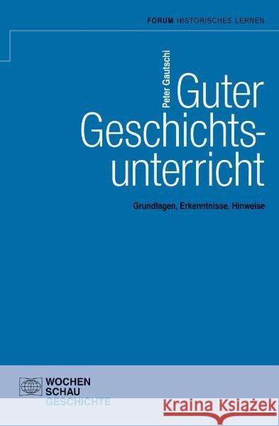 Guter Geschichtsunterricht : Grundlagen, Erkenntnisse, Hinweise Gautschi, Peter 9783734401398