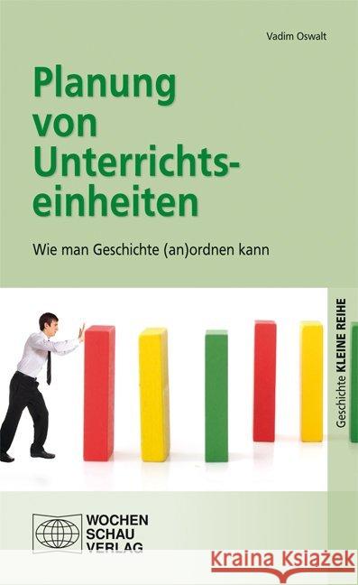 Planung von Unterrichtseinheiten : Wie man Geschichte (an)ordnen kann Oswalt, Vadim 9783734402395 Wochenschau-Verlag