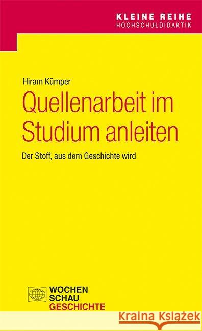 Quellenarbeit im Studium anleiten : Der Stoff, aus dem Geschichte wird Kümper, Hiram 9783734407468 Wochenschau-Verlag