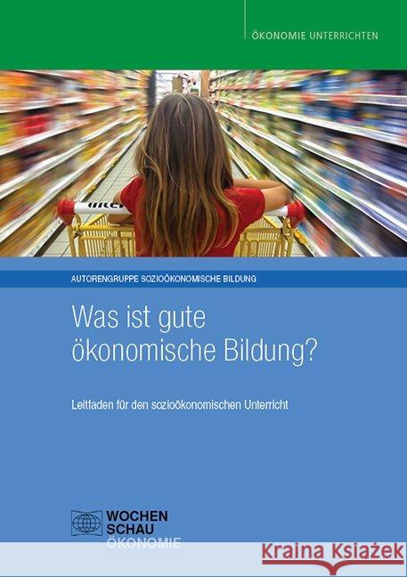 Was ist gute ökonomische Bildung? : Leitfaden für den sozioökonomischen Unterricht Engartner, Tim; Famulla, Gerd-E.; Fischer, Andreas 9783734408304