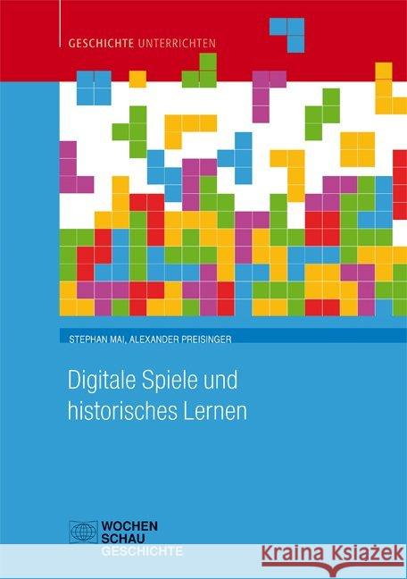 Digitale Spiele und historisches Lernen Mai, Stephan; Preisinger, Alexander 9783734409394 Wochenschau-Verlag
