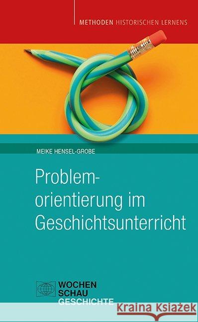 Problemorientierung im Geschichtsunterricht Hensel-Grobe, Meike 9783734410895 Wochenschau-Verlag