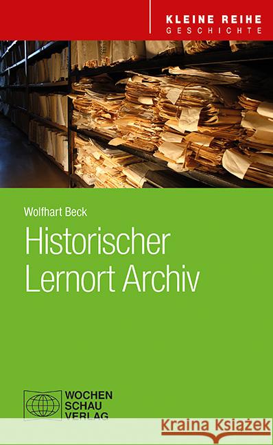 Historischer Lernort Archiv Beck, Wolfhart 9783734415999 Wochenschau-Verlag