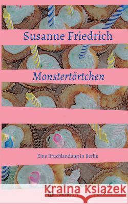 Monstertörtchen: Eine Bruchlandung in Berlin Friedrich, Susanne 9783734501197