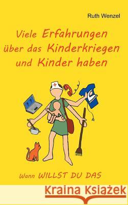 Viele Erfahrungen über das Kinderkriegen und Kinder haben: Wann WILLST DU DAS Ruth Wenzel 9783734505287