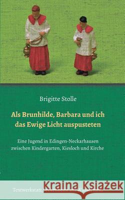 Als Brunhilde, Barbara und ich das Ewige Licht auspusteten Stolle, Brigitte 9783734507755