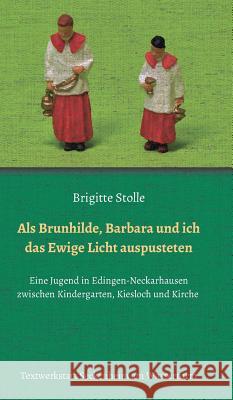 Als Brunhilde, Barbara und ich das Ewige Licht auspusteten Brigitte Stolle 9783734507762