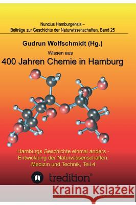 Wissen aus 400 Jahren Chemie in Hamburg - Hamburgs Geschichte einmal anders - Entwicklung der Naturwissenschaften, Medizin und Technik, Teil 4. Gudrun Wolfschmidt 9783734510489 Tredition Gmbh