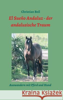 El Sueño Andaluz - der andalusische Traum Christian Beil 9783734511752 Tredition Gmbh