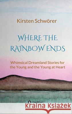 Where the Rainbow ends Schwörer, Kirsten 9783734512377 Tredition Gmbh