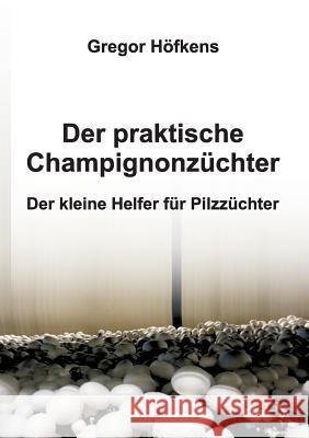 Der praktische Champignonzüchter Gregor Höfkens 9783734514616 Tredition Gmbh