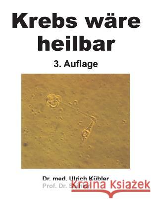 Krebs wäre heilbar Dr Med Ulrich Kübler, Dr Prof Stähler 9783734516474