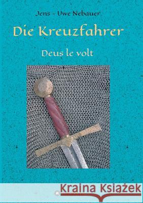 Die Kreuzfahrer: Deus le volt Nebauer, Jens -. Uwe 9783734516597