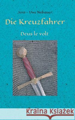 Die Kreuzfahrer: Deus le volt Nebauer, Jens -. Uwe 9783734516603