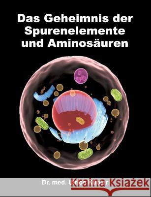 Das Geheimnis der Spurenelemente und Aminosäuren Dr Med Ulrich Kübler 9783734517631