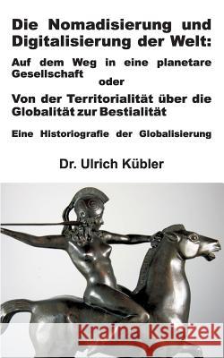 Die Nomadisierung und Digitalisierung der Welt Ulrich Kübler 9783734518775 Tredition Gmbh