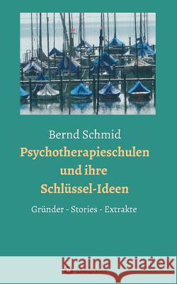 Psychotherapieschulen und ihre Schlüssel-Ideen: Gründer, Stories, Extrakte Bernd Schmid, Rainer Müller 9783734519925