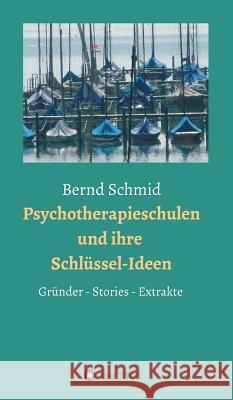 Psychotherapieschulen und ihre Schlüssel-Ideen: Gründer, Stories, Extrakte Bernd Schmid, Rainer Müller 9783734519932