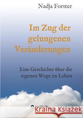 Im Zug der gelungenen Veränderungen Forster, Nadja 9783734522635 Tredition Gmbh