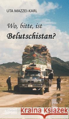 Wo, bitte, ist Belutschistan: ERLEBNISBERICHT über Filmdokumentationen Uta Mazzei-Karl 9783734524868 Tredition Gmbh
